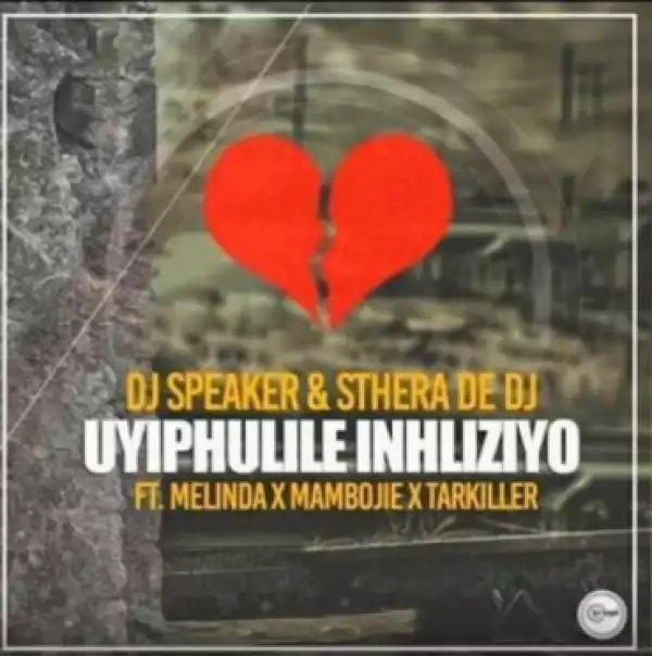 DJ Speaker X Sthera De DJ - Uyiphulile Inhliziyo Ft. Melinda, Mambojie & Tarkiller